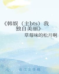 《韩娱(主bts)我独自美丽》